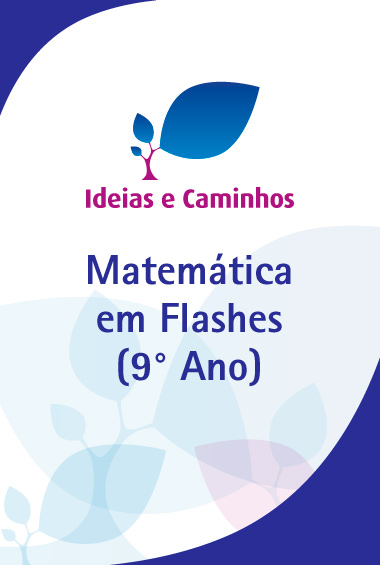 Ideias e Caminhos – Matemática em Flashes (9° Ano)